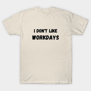 I Don't Like Workdays T-Shirt